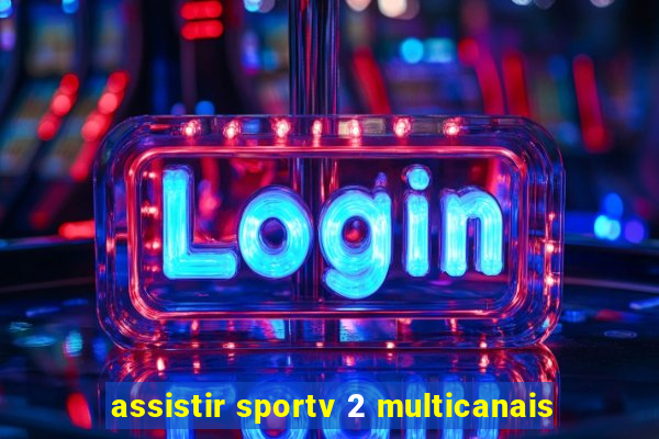 assistir sportv 2 multicanais